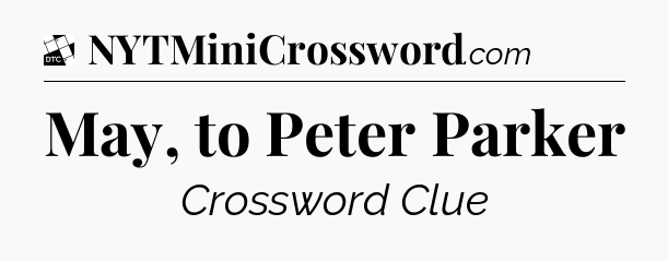 May, to Peter Parker - Daily Themed Classic Crossword