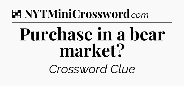 Solution: Purchase in a bear market - NYT Crossword