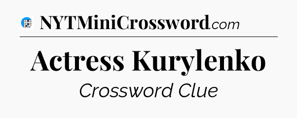 Actress Kurylenko Crossword Clue