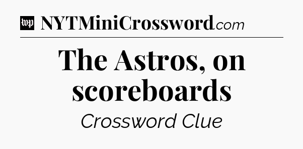 The Astros, on scoreboards Crossword Clue