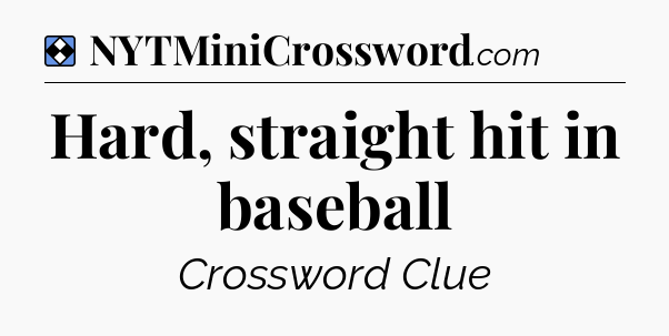 Solution: Hard, straight hit in baseball - NYT Mini Crossword