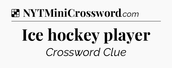 Solution: Ice hockey player - NYT Crossword