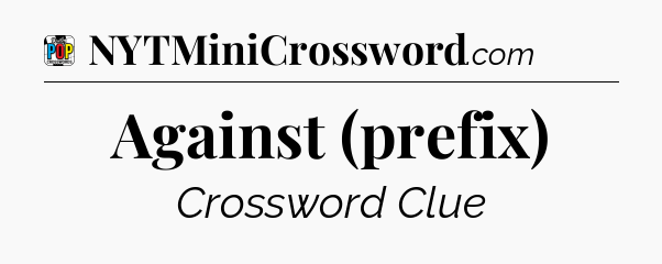 Against (prefix) Crossword Clue