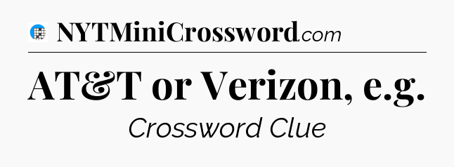 AT&T or Verizon, e.g Crossword Clue