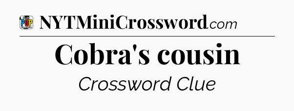 Cobra's cousin Crossword Clue