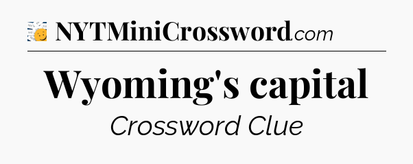 Wyoming's capital - 7 Little Words