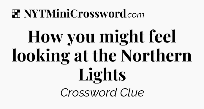 Solution: How you might feel looking at the Northern Lights - NYT Crossword