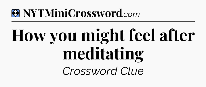 Solution: How you might feel after meditating - NYT Mini Crossword