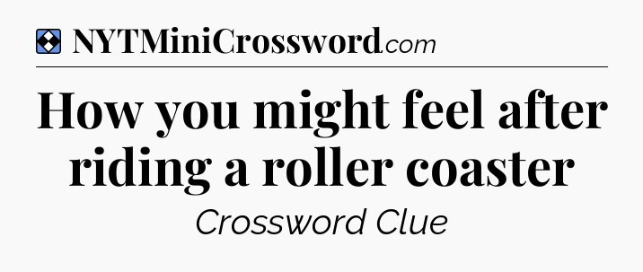 Solution: How you might feel after riding a roller coaster - NYT Mini Crossword