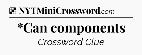 Solution: *Can components - NYT Crossword