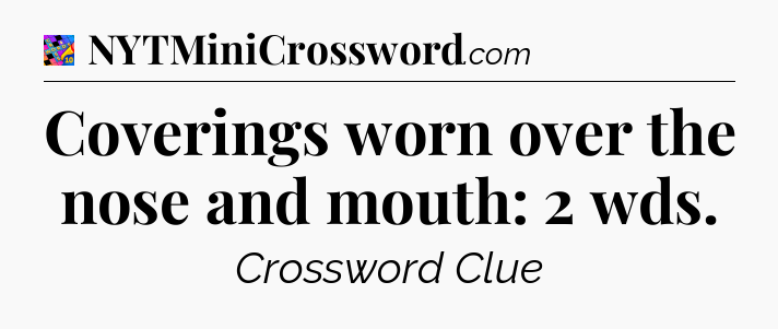 Coverings worn over the nose and mouth: 2 wds Crossword Clue