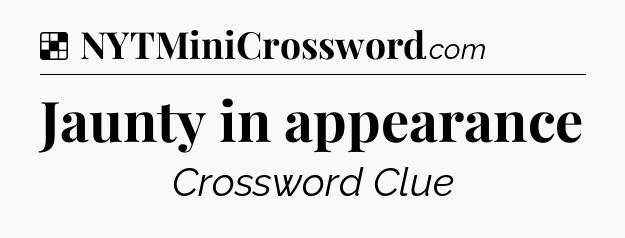 Solution: Jaunty in appearance - NYT Crossword