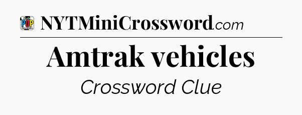 Amtrak vehicles Crossword Clue