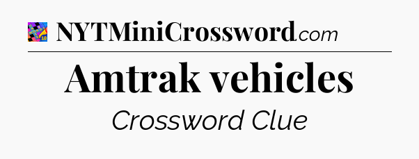 Amtrak vehicles Crossword Clue