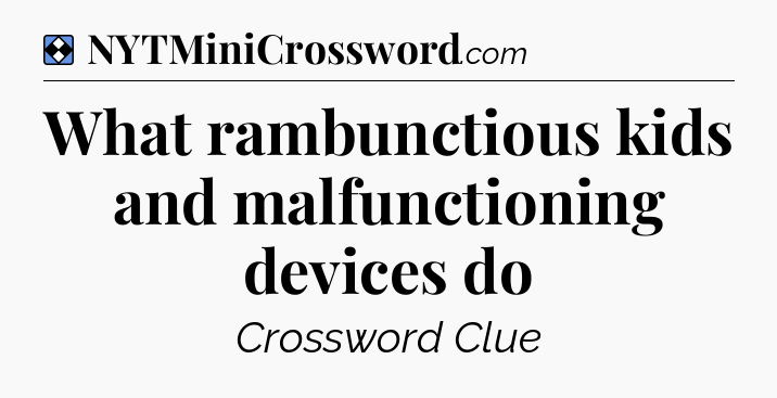 Solution: What rambunctious kids and malfunctioning devices do - NYT Mini Crossword