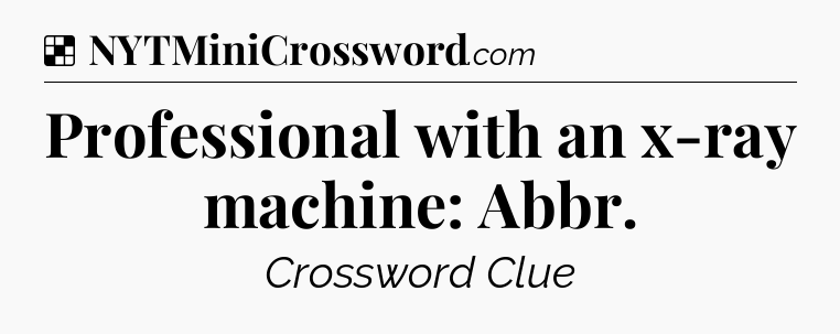 Solution: Professional with an x-ray machine: Abbr - NYT Crossword