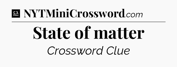 State of matter - LA Times Crossword