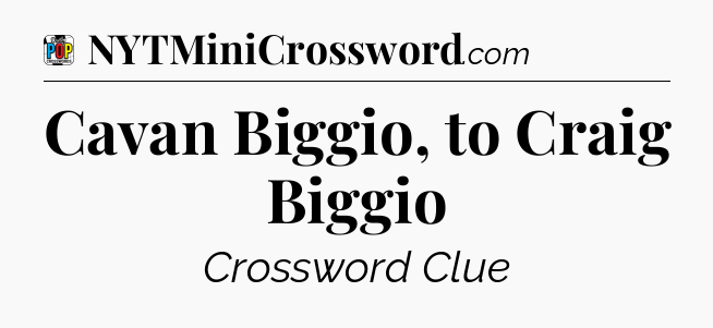 Cavan Biggio, to Craig Biggio Crossword Clue