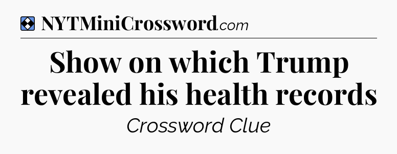 Solution: Show on which Trump revealed his health records - NYT Mini Crossword