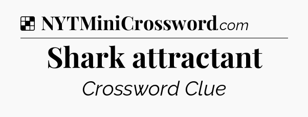 Solution: Shark attractant - NYT Crossword