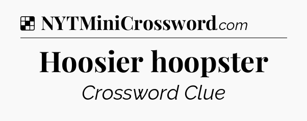 Solution: Hoosier hoopster - NYT Crossword