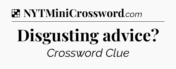 Solution: Disgusting advice - NYT Crossword