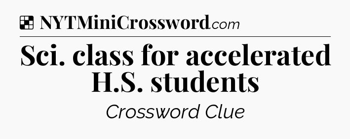 Solution: Sci. class for accelerated H.S. students - NYT Crossword