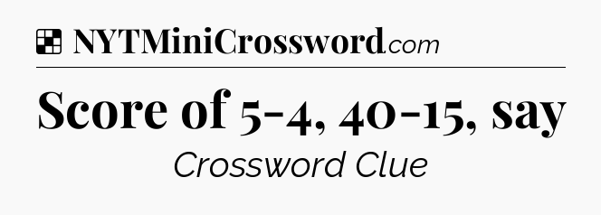 Solution: Score of 5-4, 40-15, say - NYT Crossword