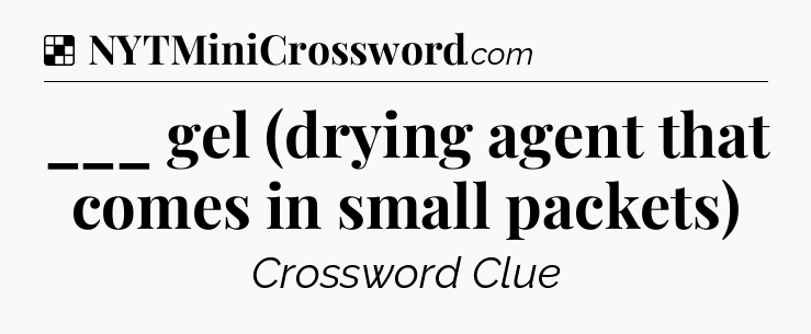 Solution: ___ gel (drying agent that comes in small packets) - NYT Crossword
