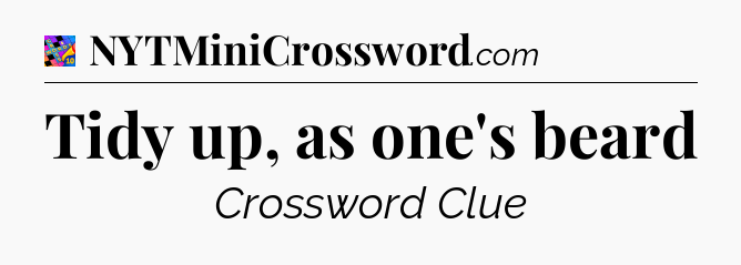Tidy up, as one's beard Crossword Clue