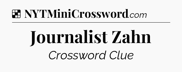Solution: Journalist Zahn - NYT Crossword