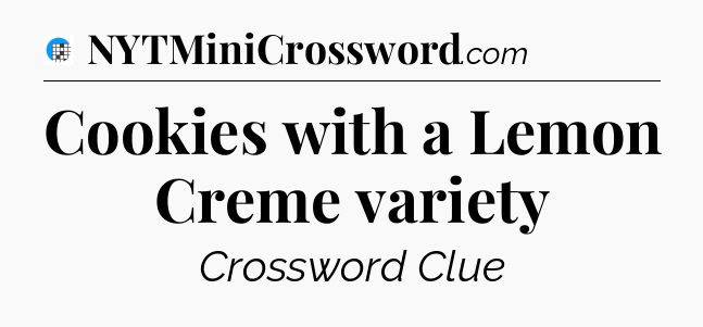 Cookies with a Lemon Creme variety Crossword Clue