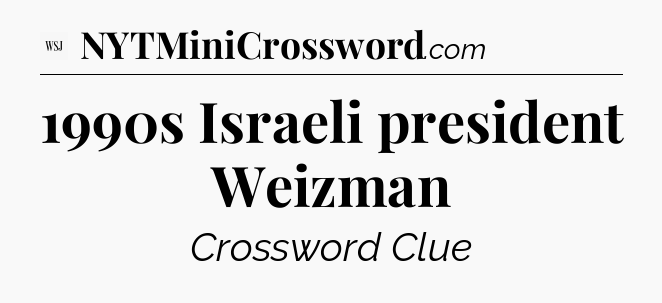 1990s Israeli president Weizman - WSJ Crossword