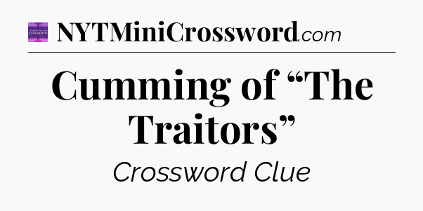Cumming of “The Traitors” - Thomas Joseph Crossword