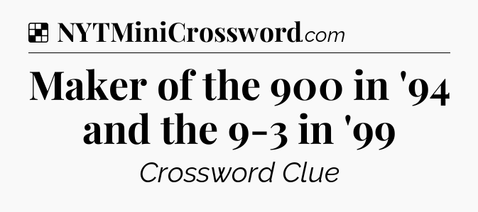 Solution: Maker of the 900 in '94 and the 9-3 in '99 - NYT Crossword