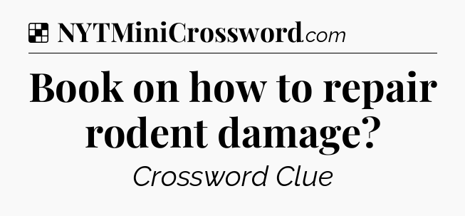 Solution: Book on how to repair rodent damage - NYT Crossword