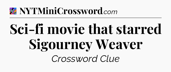 Sci-fi movie that starred Sigourney Weaver Crossword Clue