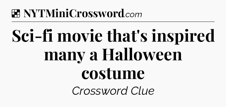 Solution: Sci-fi movie that's inspired many a Halloween costume - NYT Crossword