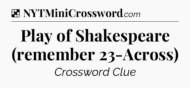 Solution: Play of Shakespeare (remember 23-Across) - NYT Crossword
