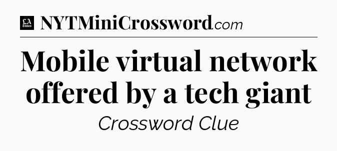 Mobile virtual network offered by a tech giant - LA Times Crossword