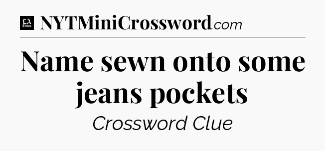 Name sewn onto some jeans pockets - LA Times Crossword