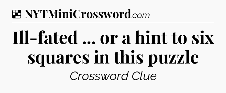 Solution: Ill-fated ... or a hint to six squares in this puzzle - NYT Crossword