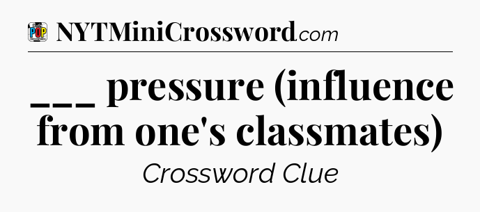 ___ pressure (influence from one's classmates) Crossword Clue