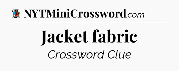 Jacket fabric Crossword Clue