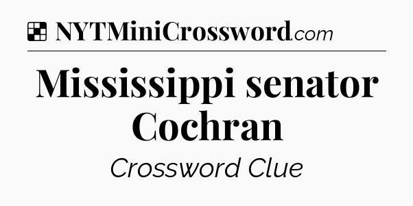 Solution: Mississippi senator Cochran - NYT Crossword