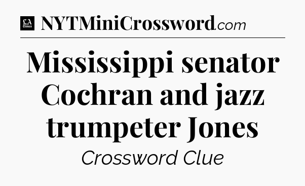 Mississippi senator Cochran and jazz trumpeter Jones - LA Times Crossword
