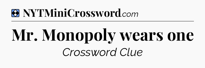 Solution: Mr. Monopoly wears one - NYT Mini Crossword
