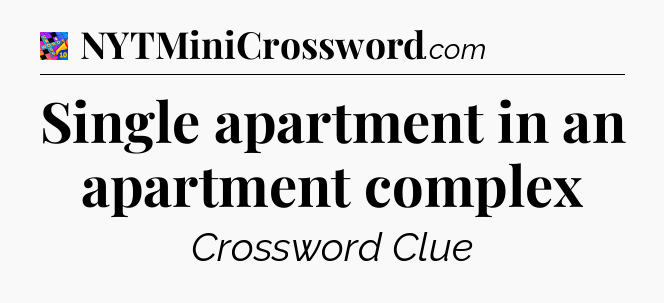 Single apartment in an apartment complex Crossword Clue
