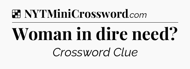 Solution: Woman in dire need - NYT Crossword