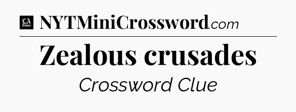 Zealous crusades - LA Times Crossword